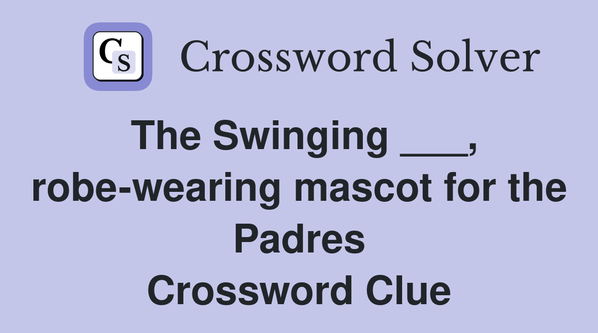 The Swinging ___, robewearing mascot for the Padres Crossword Clue